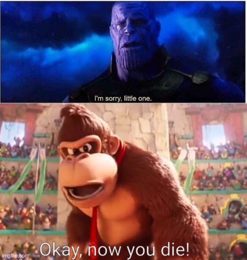 image tagged in thanos i'm sorry little one,donkey kong says now you die | made w/ Imgflip meme maker