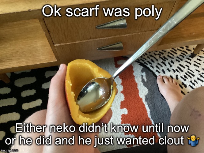 Make the call | Ok scarf was poly; Either neko didn’t know until now or he did and he just wanted clout 🤷‍♂️ | image tagged in icyxd feet v5 | made w/ Imgflip meme maker