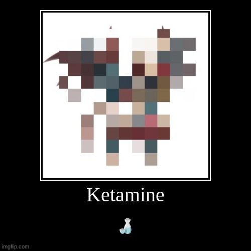 Ketamine | ? | image tagged in funny,demotivationals | made w/ Imgflip demotivational maker