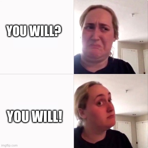 Woman trying kombutcha | YOU WILL? YOU WILL! | image tagged in woman trying kombutcha | made w/ Imgflip meme maker