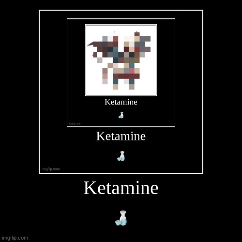 Repost this lmao | Ketamine | ? | image tagged in funny,demotivationals | made w/ Imgflip demotivational maker