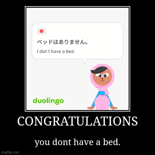 duolingo | CONGRATULATIONS | you dont have a bed. | image tagged in funny,demotivationals | made w/ Imgflip demotivational maker