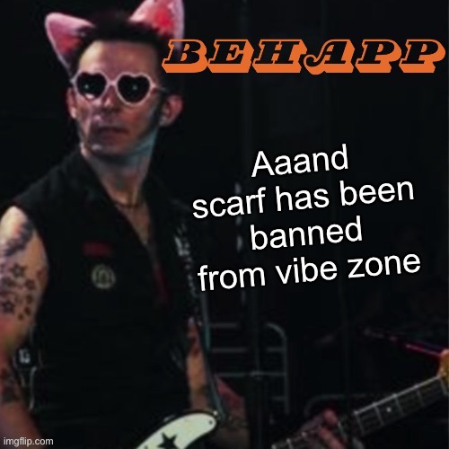 Behapp | Aaand scarf has been banned from vibe zone | image tagged in behapp | made w/ Imgflip meme maker