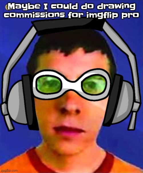 It's big brain time | Maybe I could do drawing commissions for imgflip pro | image tagged in spam sega with this until a new jsr game comes out | made w/ Imgflip meme maker