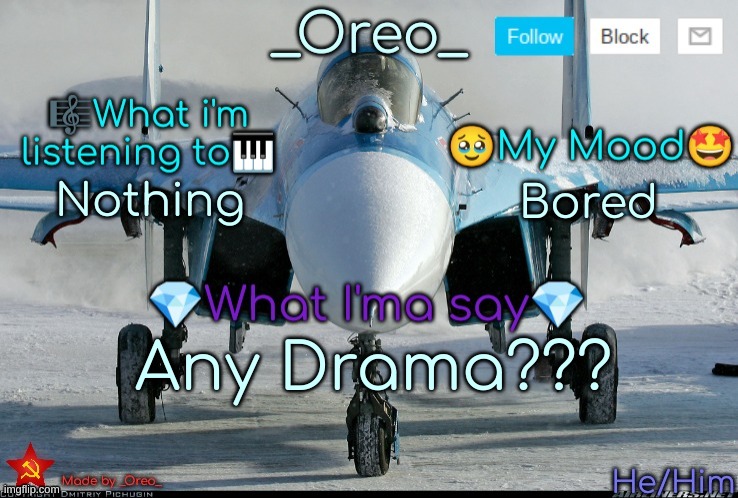 _Oreo_ Temp | Nothing; Bored; Any Drama??? | image tagged in _oreo_ temp | made w/ Imgflip meme maker