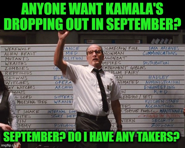 Cabin the the woods | ANYONE WANT KAMALA'S DROPPING OUT IN SEPTEMBER? SEPTEMBER? DO I HAVE ANY TAKERS? | image tagged in cabin the the woods | made w/ Imgflip meme maker