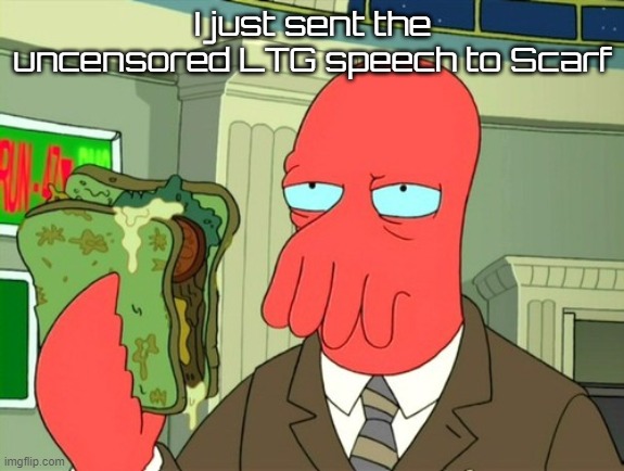 zoidberg sandwich | I just sent the uncensored LTG speech to Scarf | image tagged in zoidberg sandwich | made w/ Imgflip meme maker