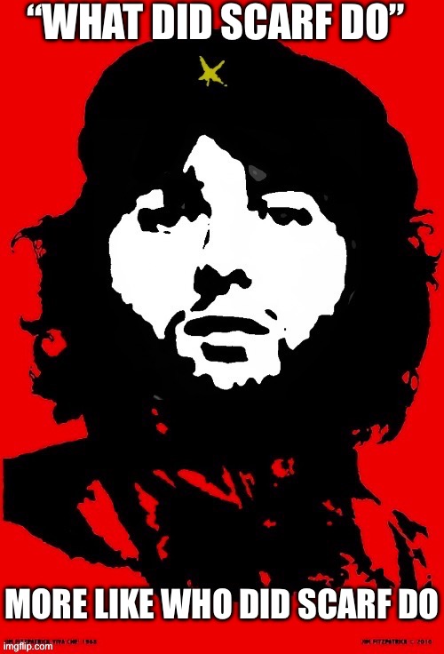 Communist Mazy | “WHAT DID SCARF DO”; MORE LIKE WHO DID SCARF DO | image tagged in communist mazy | made w/ Imgflip meme maker