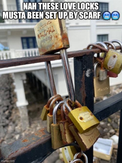 1 lock=1 person, locked together when in a relationship | NAH THESE LOVE LOCKS MUSTA BEEN SET UP BY SCARF 🥶🥶 | made w/ Imgflip meme maker