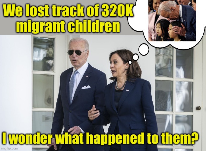 Biden/Harris administration loses 320,000 children | We lost track of 320K
migrant children; I wonder what happened to them? | image tagged in biden and harris,pedophile | made w/ Imgflip meme maker