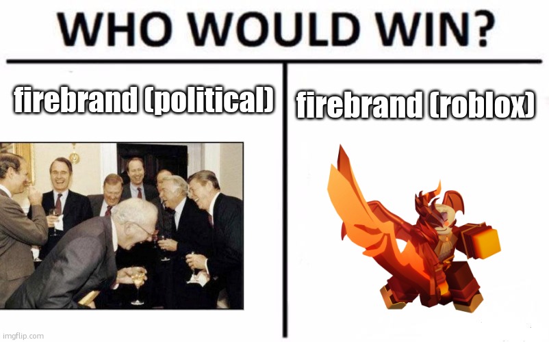 Who Would Win? Meme | firebrand (political); firebrand (roblox) | image tagged in memes,who would win,funny,politics,roblox,firebrand | made w/ Imgflip meme maker