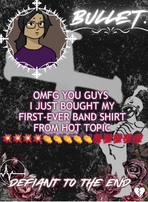 RAHHHHHHH | OMFG YOU GUYS 
I JUST BOUGHT MY FIRST-EVER BAND SHIRT FROM HOT TOPIC 💥💥💥💥👏👏👏👏👏💯💯💯💯💯 | image tagged in bullet announcement template 2 0 made by disco | made w/ Imgflip meme maker