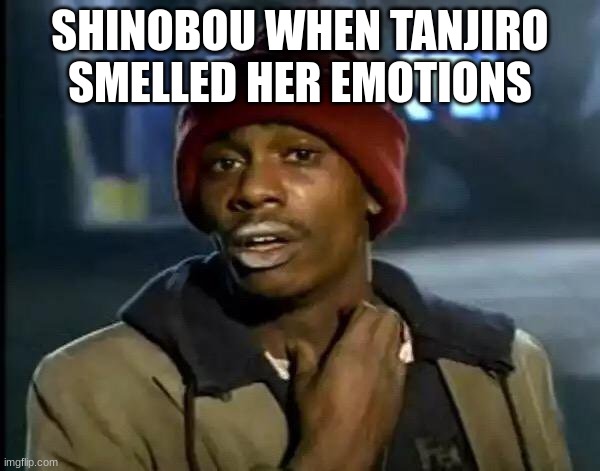 Y'all Got Any More Of That | SHINOBOU WHEN TANJIRO SMELLED HER EMOTIONS | image tagged in memes,y'all got any more of that | made w/ Imgflip meme maker