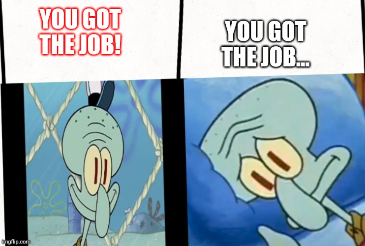 Reality | YOU GOT THE JOB... YOU GOT THE JOB! | image tagged in reality | made w/ Imgflip meme maker