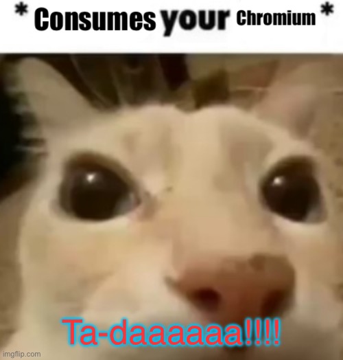 Wakko consumes your chromium | Ta-daaaaaa!!!! | image tagged in wakko consumes your chromium | made w/ Imgflip meme maker