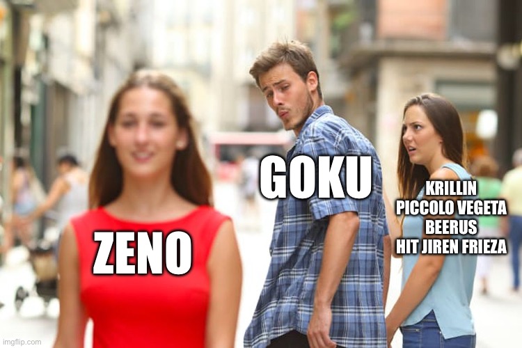 Distracted Boyfriend | GOKU; KRILLIN PICCOLO VEGETA BEERUS HIT JIREN FRIEZA; ZENO | image tagged in memes,distracted boyfriend | made w/ Imgflip meme maker