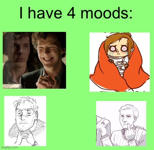 Theres more but oh well | image tagged in i have 4 moods | made w/ Imgflip meme maker