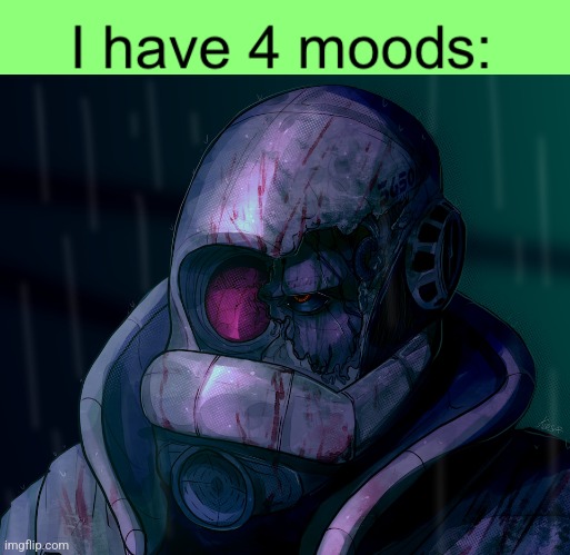 I have 4 moods | image tagged in i have 4 moods | made w/ Imgflip meme maker