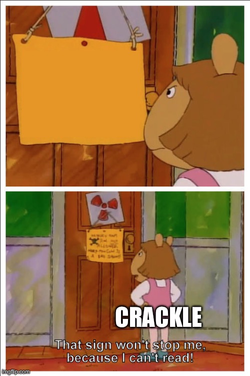 This sign won't stop me, because i cant read | CRACKLE | image tagged in this sign won't stop me because i cant read | made w/ Imgflip meme maker