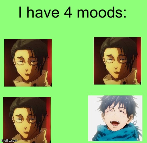 I have 4 moods | image tagged in i have 4 moods | made w/ Imgflip meme maker