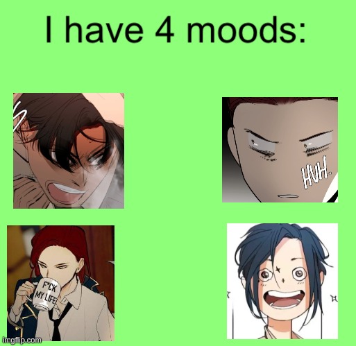 I have 4 moods | image tagged in i have 4 moods | made w/ Imgflip meme maker