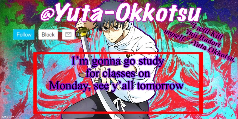 Yuta-Okkotsu Announcement Temp | I’m gonna go study for classes on Monday, see y’all tomorrow | image tagged in yuta-okkotsu announcement temp | made w/ Imgflip meme maker