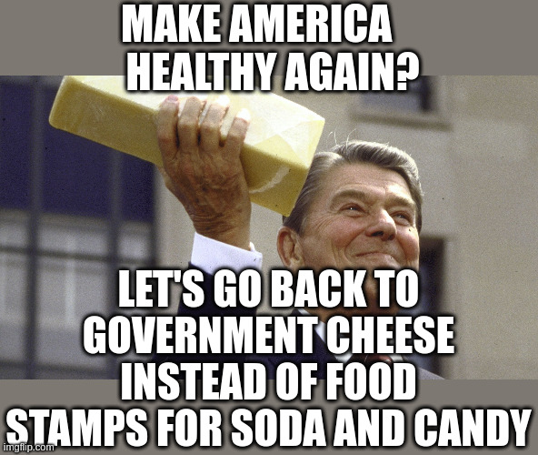 Food Boxes With Healthy Staples Instead of Food Stamps Would Reduce Costs and MAHA | MAKE AMERICA   
 HEALTHY AGAIN? LET'S GO BACK TO GOVERNMENT CHEESE
INSTEAD OF FOOD STAMPS FOR SODA AND CANDY | made w/ Imgflip meme maker