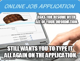 Scumbag Online Applications | ASKS FOR RESUME WITH ALL OF YOUR INFORMATION. STILL WANTS YOU TO TYPE IT ALL AGAIN ON THE APPLICATION. | image tagged in humor | made w/ Imgflip meme maker