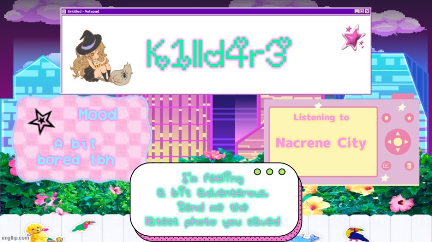 Killdare's better Announcment Temp | Nacrene City; A bit bored tbh; I'm feeling a bit adventerous. Send me the latest photo you saved | image tagged in killdare's better announcment temp | made w/ Imgflip meme maker