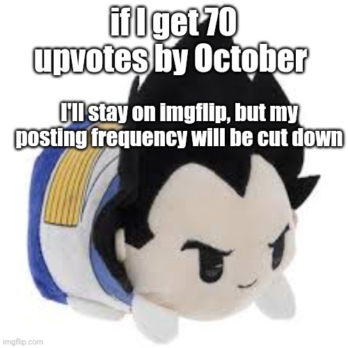 vegeta plush | if I get 70 upvotes by October; I'll stay on imgflip, but my posting frequency will be cut down | image tagged in vegeta plush | made w/ Imgflip meme maker