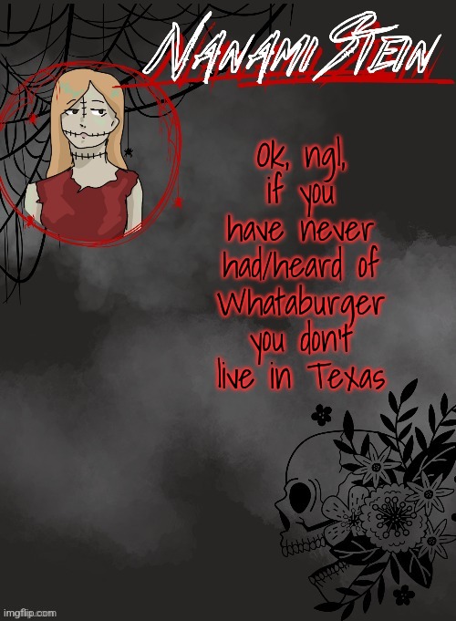 Nanami spooky season template (thanks disco♡) | Ok, ngl, if you have never had/heard of Whataburger you don't live in Texas | image tagged in nanami spooky season template thanks disco | made w/ Imgflip meme maker