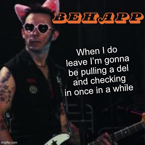 Behapp | When I do leave I’m gonna be pulling a del and checking in once in a while | image tagged in behapp | made w/ Imgflip meme maker