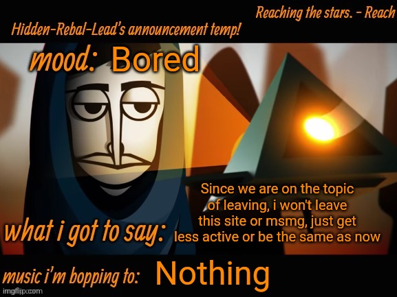 To clarify | Bored; Since we are on the topic of leaving, i won't leave this site or msmg, just get less active or be the same as now; Nothing | image tagged in hidden-rebal-leads announcement temp,memes,funny,sammy | made w/ Imgflip meme maker