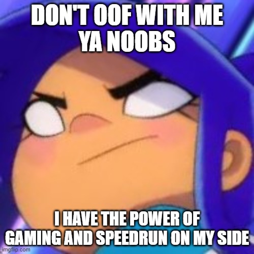 Have a silly little meme of an underrated Nick/Netflix show about video games I guess | DON'T OOF WITH ME
YA NOOBS; I HAVE THE POWER OF GAMING AND SPEEDRUN ON MY SIDE | image tagged in nickelodeon,netflix,memes,gaming,speedrun,gamer girl | made w/ Imgflip meme maker