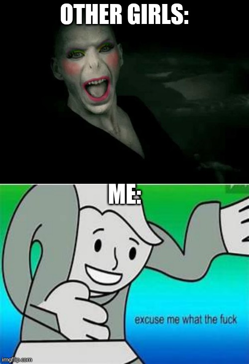 why so much,dude? | OTHER GIRLS:; ME: | image tagged in voldemort makeup,excuse me what the fu- | made w/ Imgflip meme maker