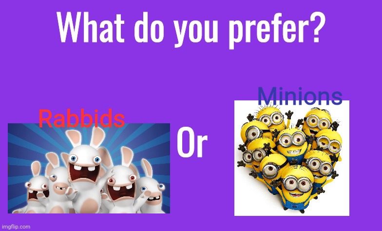 What do you prefer? | Minions; Rabbids | image tagged in what do you prefer | made w/ Imgflip meme maker