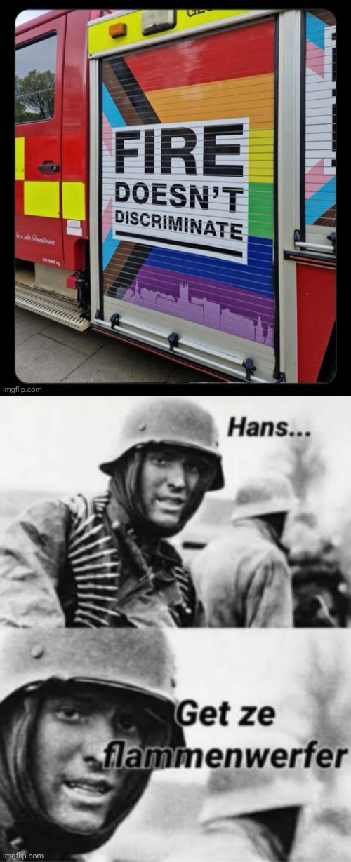 image tagged in hans get ze flammenwerfer | made w/ Imgflip meme maker