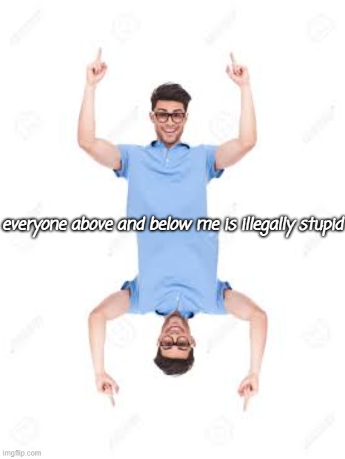 everyone above and below me is illegally stupid | image tagged in and that's how x | made w/ Imgflip meme maker