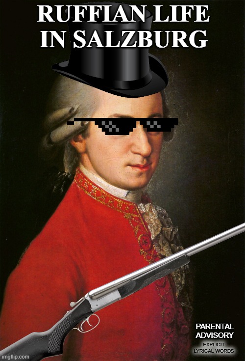 MOZART DROPPED A NEW SONG | RUFFIAN LIFE IN SALZBURG; PARENTAL ADVISORY; EXPLICIT LYRICAL WORDS | image tagged in mozart | made w/ Imgflip meme maker