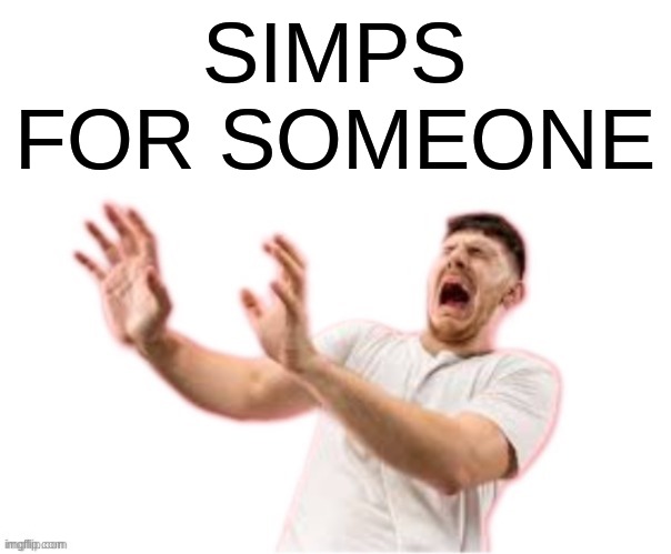 he left all caps on(custom) | SIMPS FOR SOMEONE | image tagged in he left all caps on custom | made w/ Imgflip meme maker