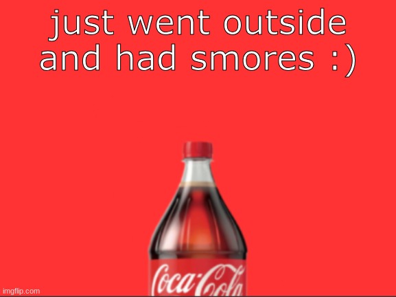 they were made by my sister | just went outside and had smores :) | image tagged in geramn's coca cola announcement | made w/ Imgflip meme maker