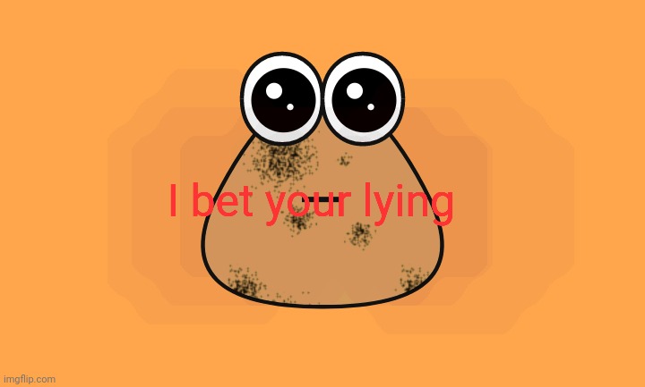 I bet your lying | made w/ Imgflip meme maker