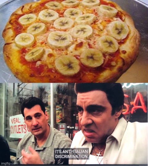 Banana Pizza | image tagged in it's anti italian discrimination,sopranos,italian hand gestures,italian,pizza | made w/ Imgflip meme maker