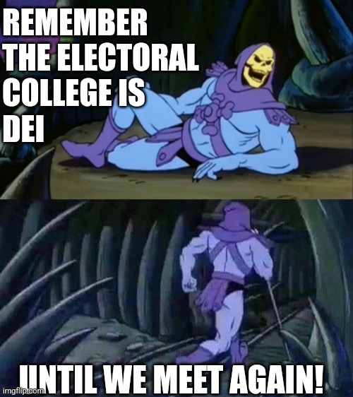 Skeletor electoral college DEI | REMEMBER
THE ELECTORAL 
COLLEGE IS 
DEI; UNTIL WE MEET AGAIN! | image tagged in skeletor disturbing facts | made w/ Imgflip meme maker