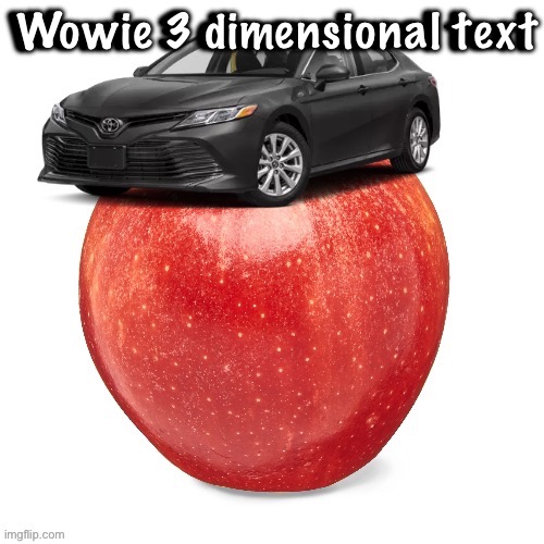 CamryApple | Wowie 3 dimensional text; Wowie 3 dimensional text | image tagged in camryapple | made w/ Imgflip meme maker