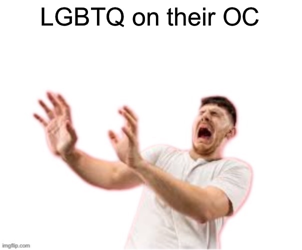 We don’t give a shit if mf is “nonbinary trans pansexual Demigirl” | LGBTQ on their OC | image tagged in he left all caps on custom | made w/ Imgflip meme maker