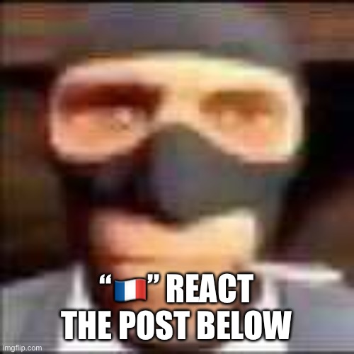 Tf2 spi | “🇫🇷” REACT THE POST BELOW | image tagged in spi | made w/ Imgflip meme maker