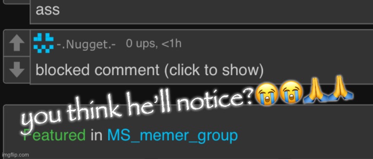 you think he’ll notice?😭😭🙏🙏 | made w/ Imgflip meme maker