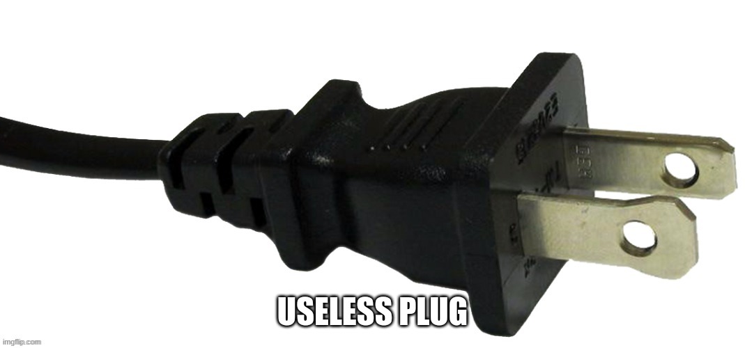 https://imgflip.com/i/92rb8w | USELESS PLUG | image tagged in plug | made w/ Imgflip meme maker