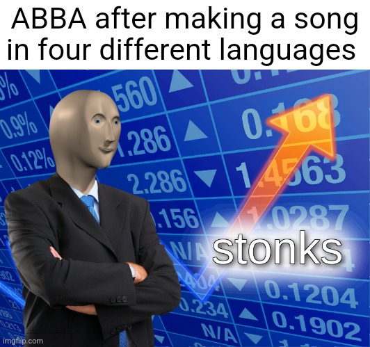 stonks | ABBA after making a song in four different languages | image tagged in stonks | made w/ Imgflip meme maker